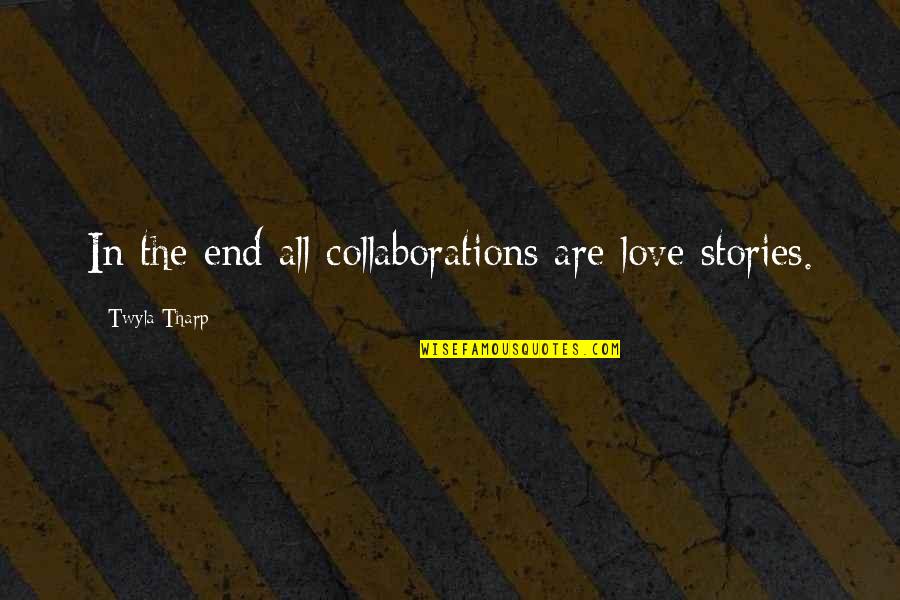 Dnevno 7 Quotes By Twyla Tharp: In the end all collaborations are love stories. Dnevno 7 Quotes By Twyla Tharp: In the end all collaborations are love stories.