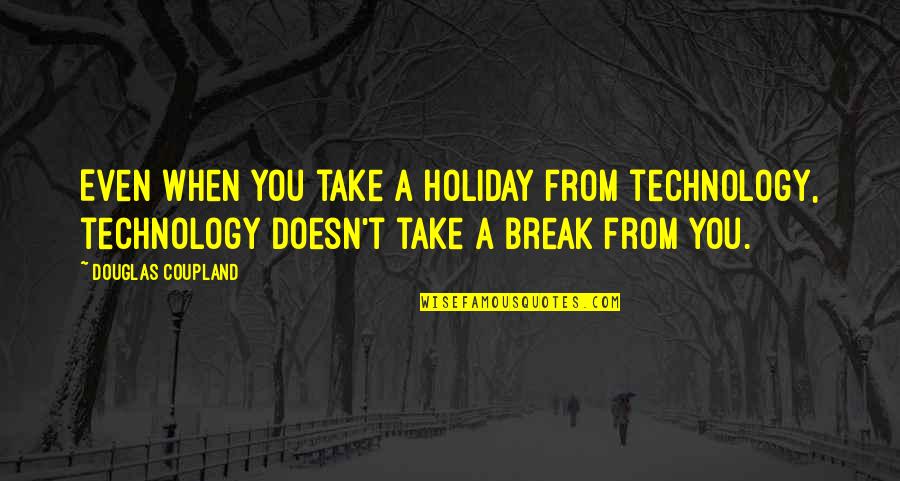 Dnevno Hr Quotes By Douglas Coupland: Even when you take a holiday from technology, Dnevno Hr Quotes By Douglas Coupland: Even when you take a holiday from technology,