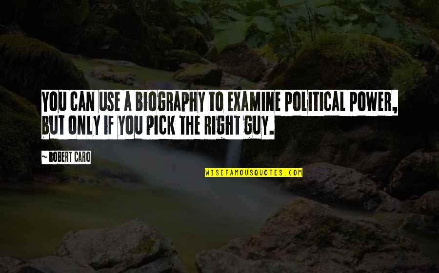 Dnhot Quotes By Robert Caro: You can use a biography to examine political Dnhot Quotes By Robert Caro: You can use a biography to examine political