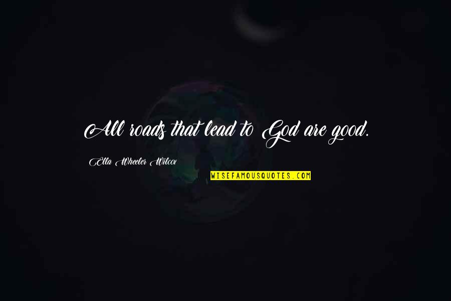 Dnhr Quotes By Ella Wheeler Wilcox: All roads that lead to God are good. Dnhr Quotes By Ella Wheeler Wilcox: All roads that lead to God are good.