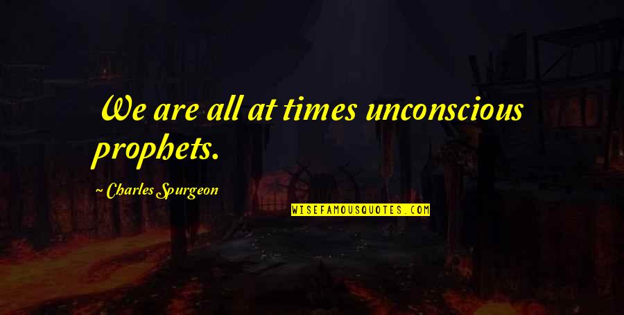 Dnieper River Quotes By Charles Spurgeon: We are all at times unconscious prophets. Dnieper River Quotes By Charles Spurgeon: We are all at times unconscious prophets.