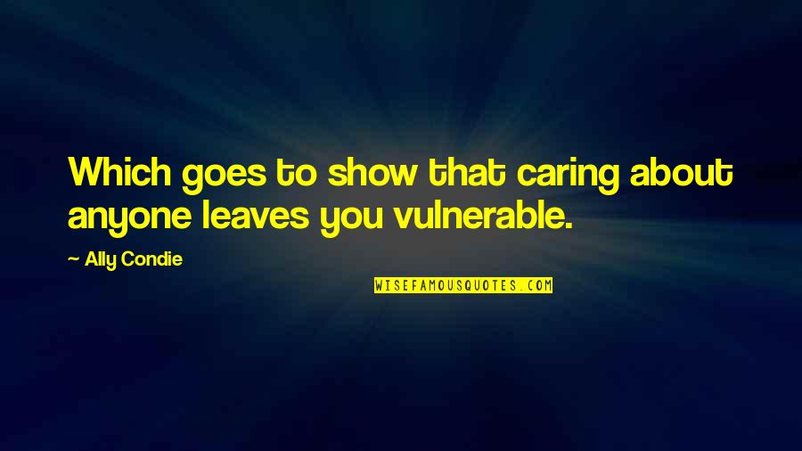Dnieprostroi Quotes By Ally Condie: Which goes to show that caring about anyone