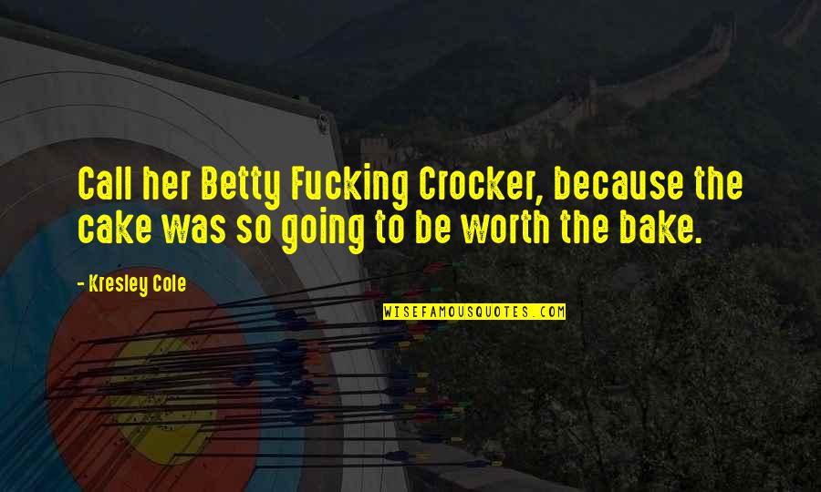 Dnik Mc Quotes By Kresley Cole: Call her Betty Fucking Crocker, because the cake