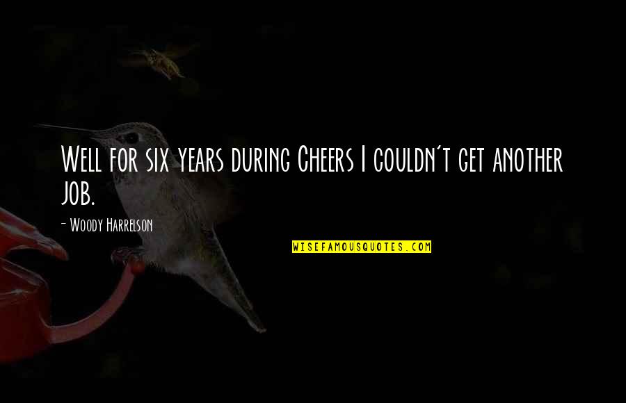 Dnik Mc Quotes By Woody Harrelson: Well for six years during Cheers I couldn't Dnik Mc Quotes By Woody Harrelson: Well for six years during Cheers I couldn't