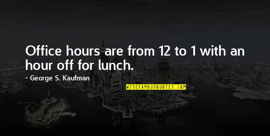Dnirk Quotes By George S. Kaufman: Office hours are from 12 to 1 with