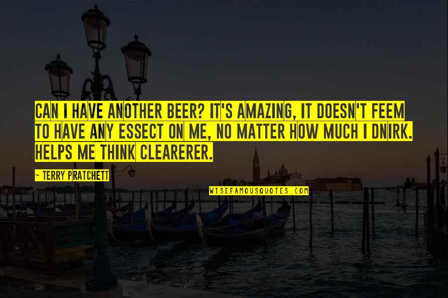 Dnirk Quotes By Terry Pratchett: Can I have another beer? It's amazing, it