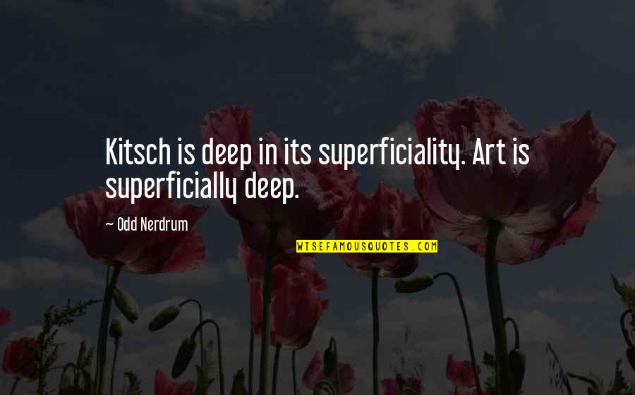 Dniu Urodzin Quotes By Odd Nerdrum: Kitsch is deep in its superficiality. Art is