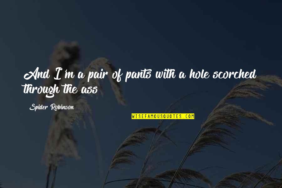 Dnkn Quote Quotes By Spider Robinson: And I'm a pair of pants with a Dnkn Quote Quotes By Spider Robinson: And I'm a pair of pants with a