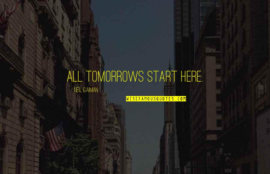 Dnknewyork Quotes By Neil Gaiman: All tomorrows start here.