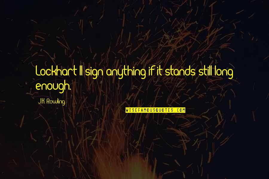 Dnmecca Quotes By J.K. Rowling: Lockhart'll sign anything if it stands still long Dnmecca Quotes By J.K. Rowling: Lockhart'll sign anything if it stands still long