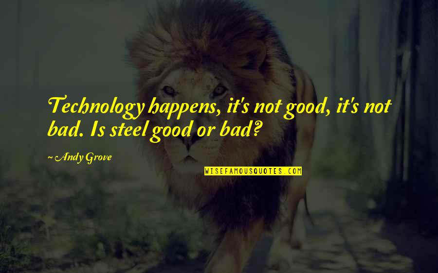 Dnonce Technology Bhd Quotes By Andy Grove: Technology happens, it's not good, it's not bad.