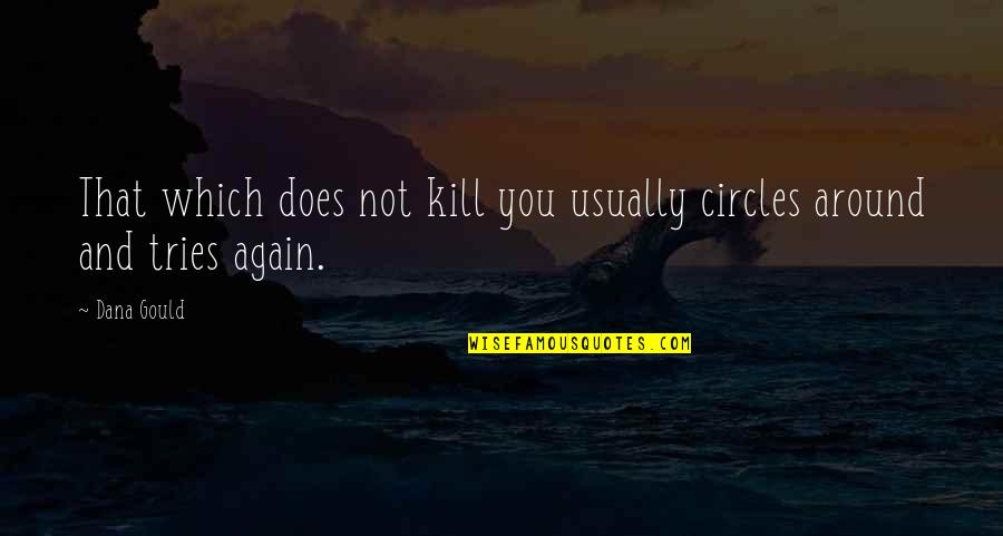 Dno't Quotes By Dana Gould: That which does not kill you usually circles