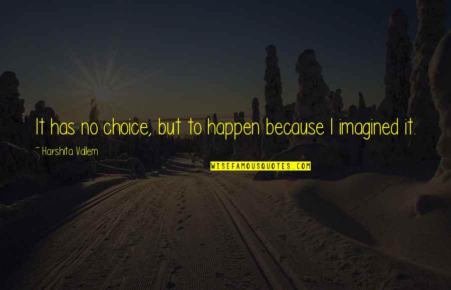 Dno't Quotes By Harshita Vallem: It has no choice, but to happen because
