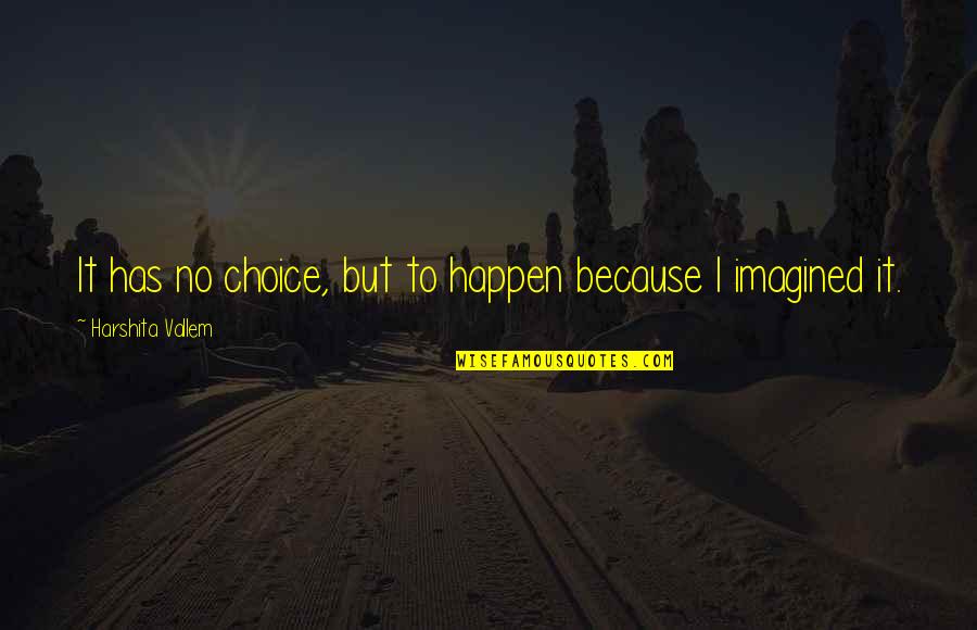 Dno't Quotes By Harshita Vallem: It has no choice, but to happen because Dno't Quotes By Harshita Vallem: It has no choice, but to happen because