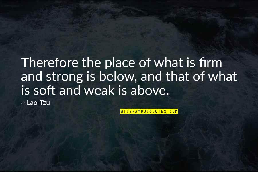 Dno't Quotes By Lao-Tzu: Therefore the place of what is firm and