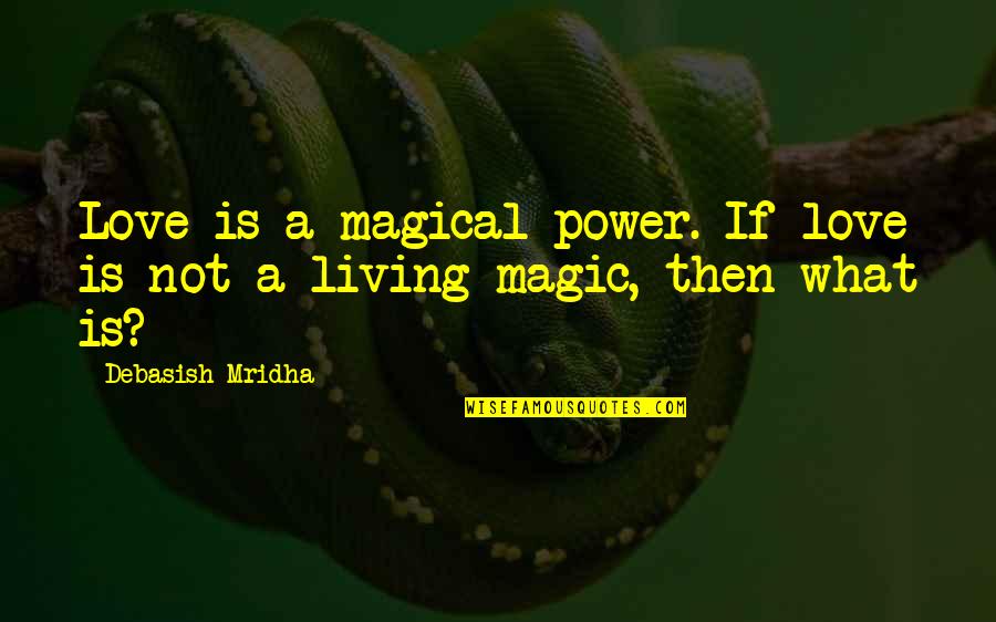 Dnrd Office Quotes By Debasish Mridha: Love is a magical power. If love is