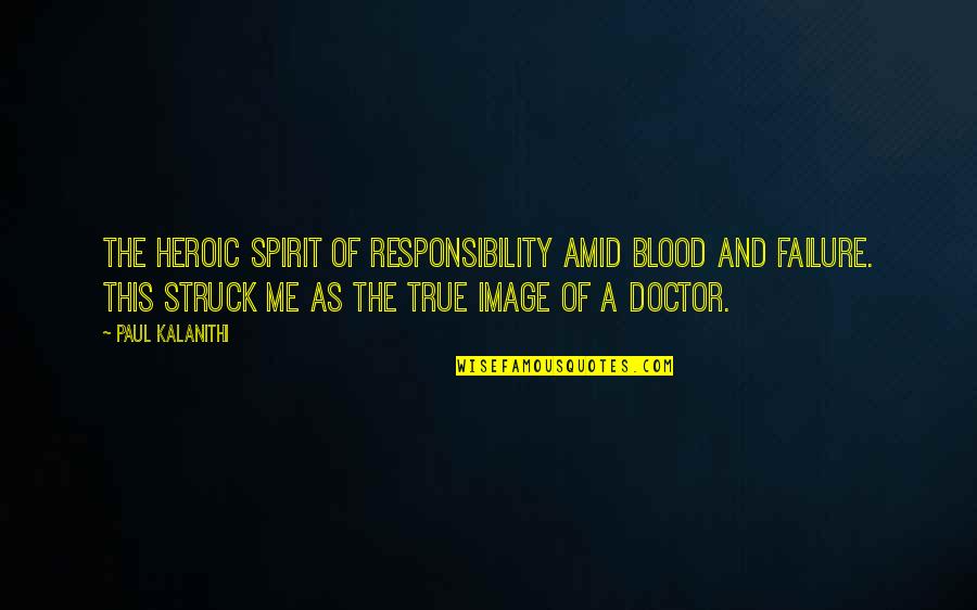 Dnrd Office Quotes By Paul Kalanithi: the heroic spirit of responsibility amid blood and
