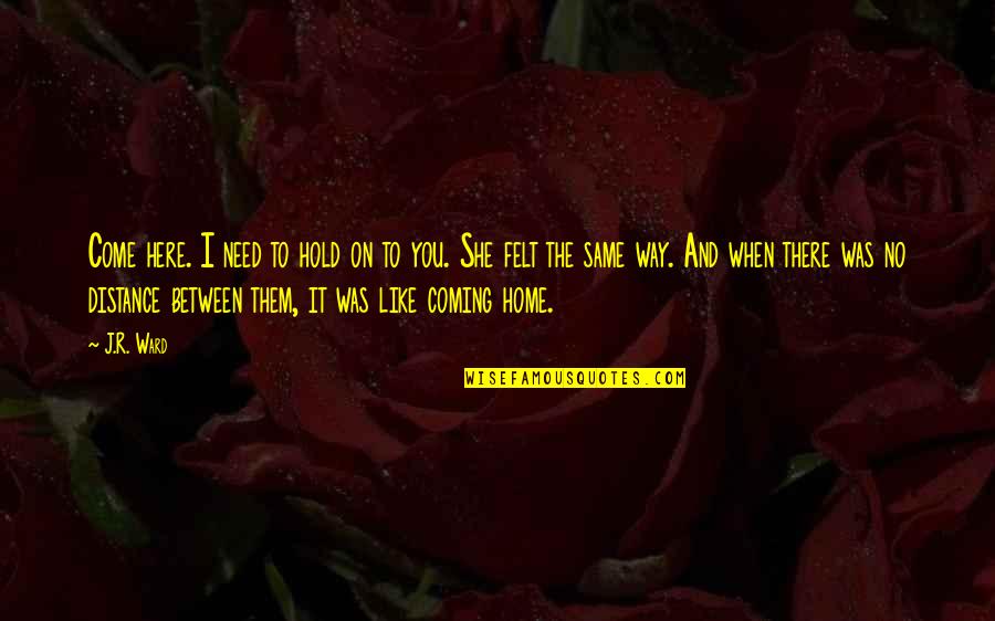 Dnrdosepe Quotes By J.R. Ward: Come here. I need to hold on to