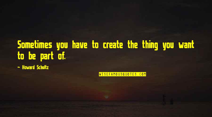 Dns Norton Quotes By Howard Schultz: Sometimes you have to create the thing you Dns Norton Quotes By Howard Schultz: Sometimes you have to create the thing you