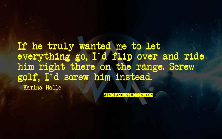 Dns Norton Quotes By Karina Halle: If he truly wanted me to let everything Dns Norton Quotes By Karina Halle: If he truly wanted me to let everything