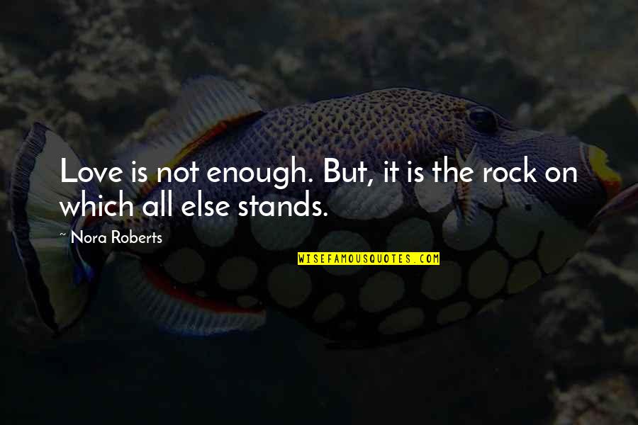 Dns Norton Quotes By Nora Roberts: Love is not enough. But, it is the