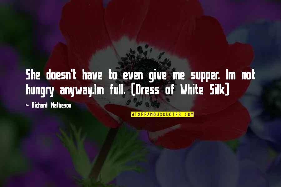 Dns Unbalanced Quotes By Richard Matheson: She doesn't have to even give me supper.