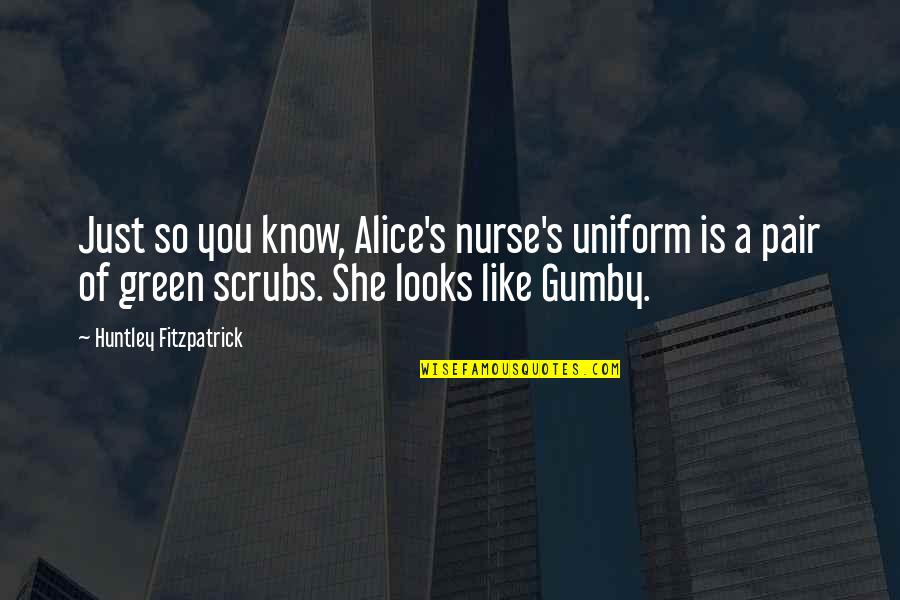 Dnsnr Quotes By Huntley Fitzpatrick: Just so you know, Alice's nurse's uniform is Dnsnr Quotes By Huntley Fitzpatrick: Just so you know, Alice's nurse's uniform is