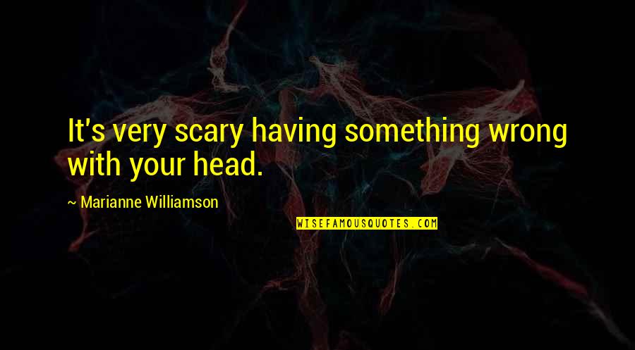 Dnsnr Quotes By Marianne Williamson: It's very scary having something wrong with your Dnsnr Quotes By Marianne Williamson: It's very scary having something wrong with your