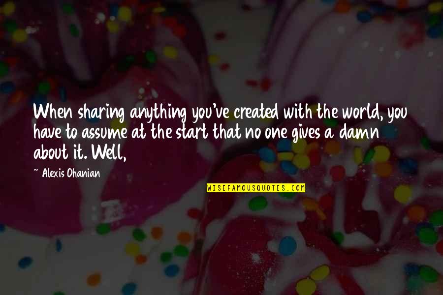 Dnsnx Quotes By Alexis Ohanian: When sharing anything you've created with the world,