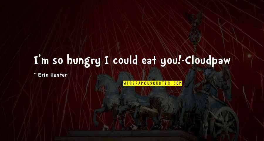 Dnsnx Quotes By Erin Hunter: I'm so hungry I could eat you!-Cloudpaw