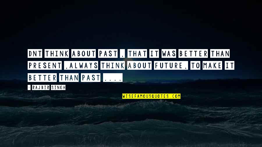 Dnt Quotes By Rajbir Singh: Dnt Think About Past , THat It Was Dnt Quotes By Rajbir Singh: Dnt Think About Past , THat It Was
