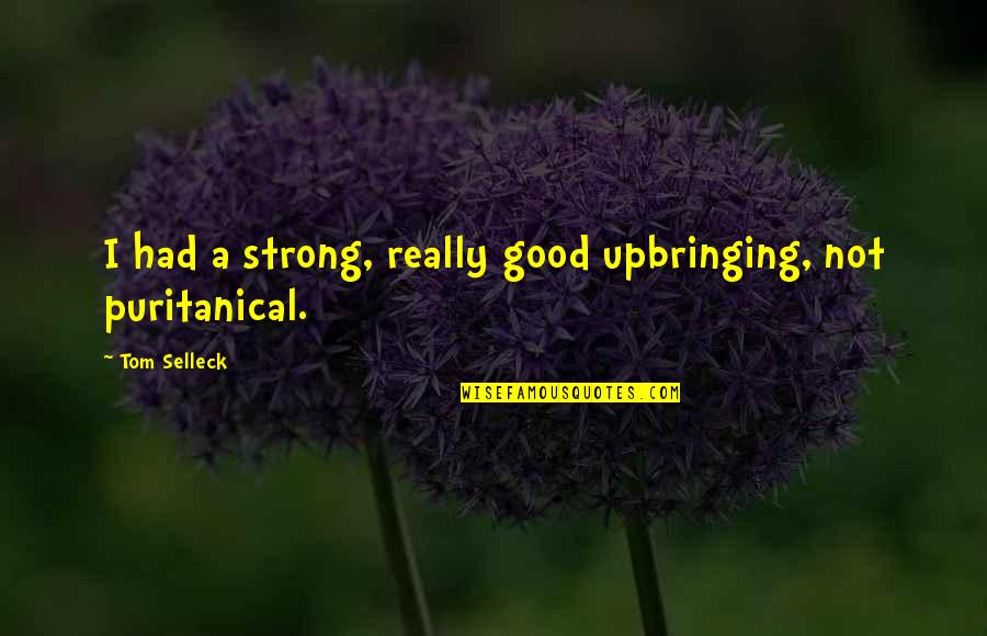 Dntme Quotes By Tom Selleck: I had a strong, really good upbringing, not Dntme Quotes By Tom Selleck: I had a strong, really good upbringing, not