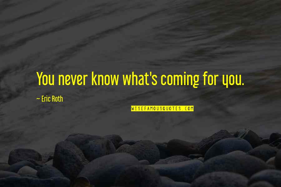 Dntn Si U Quotes By Eric Roth: You never know what's coming for you.