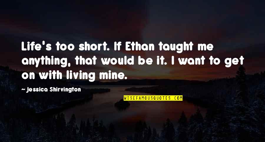 Dntn Si U Quotes By Jessica Shirvington: Life's too short. If Ethan taught me anything,