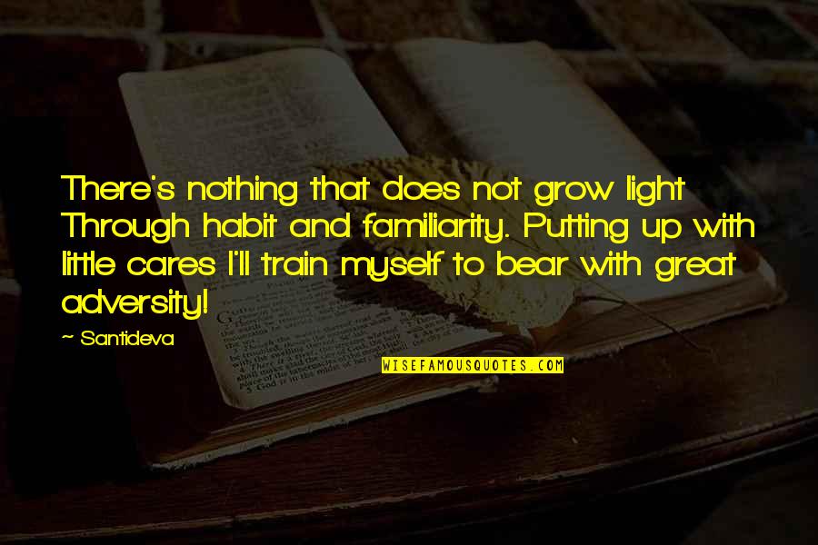 Dntstores Quotes By Santideva: There's nothing that does not grow light Through Dntstores Quotes By Santideva: There's nothing that does not grow light Through