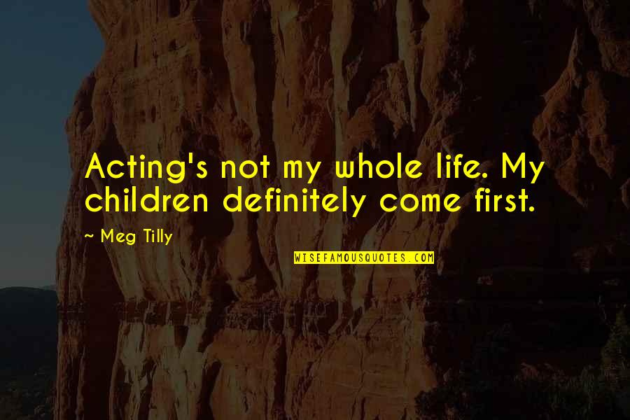 Dnus Hardware Quotes By Meg Tilly: Acting's not my whole life. My children definitely