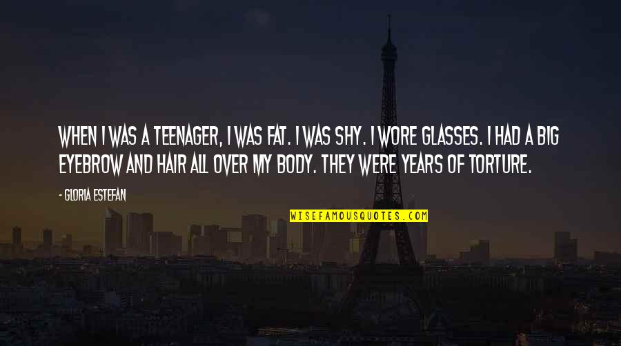 Dnyada Ki Quotes By Gloria Estefan: When I was a teenager, I was fat. Dnyada Ki Quotes By Gloria Estefan: When I was a teenager, I was fat.
