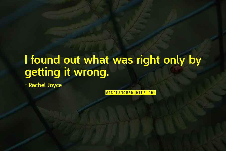 Dnyada Ki Quotes By Rachel Joyce: I found out what was right only by