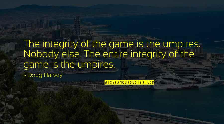 Dnyalv Quotes By Doug Harvey: The integrity of the game is the umpires.