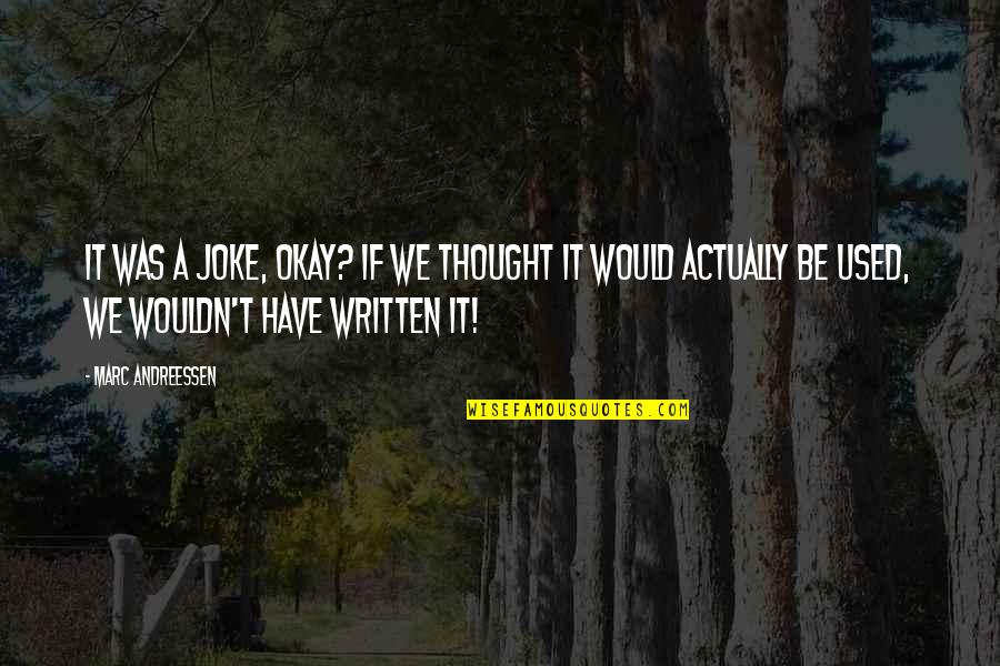 Dnyalv Quotes By Marc Andreessen: It was a joke, okay? If we thought Dnyalv Quotes By Marc Andreessen: It was a joke, okay? If we thought