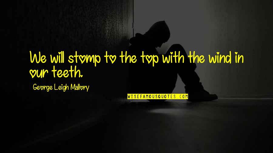 Dnyanada English School Quotes By George Leigh Mallory: We will stomp to the top with the Dnyanada English School Quotes By George Leigh Mallory: We will stomp to the top with the