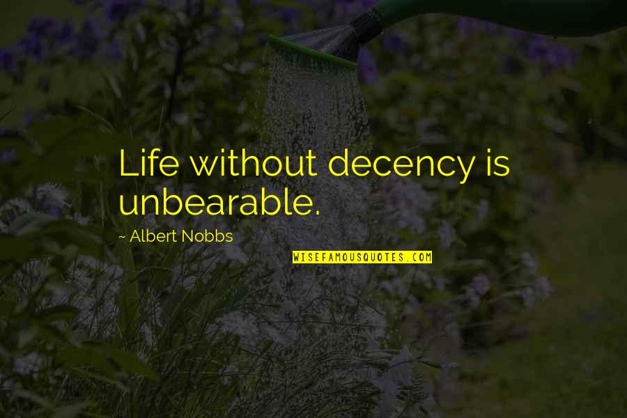 Dnyaneshwar Maharaj Quotes By Albert Nobbs: Life without decency is unbearable.