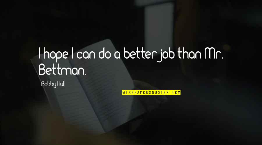 Do A Better Job Quotes By Bobby Hull: I hope I can do a better job