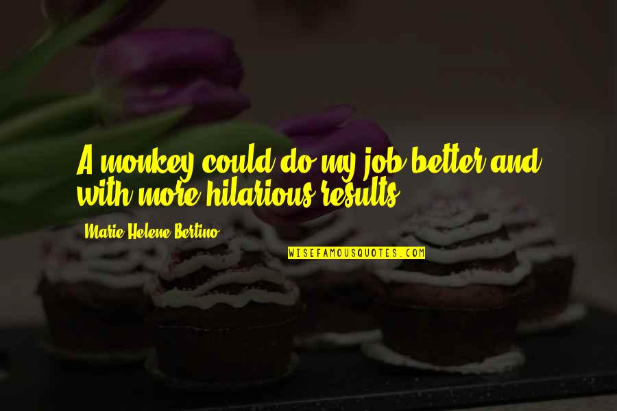 Do A Better Job Quotes By Marie-Helene Bertino: A monkey could do my job better and