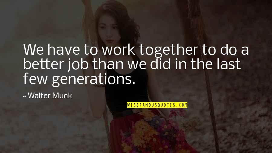 Do A Better Job Quotes By Walter Munk: We have to work together to do a