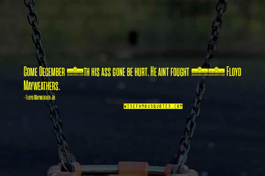 Do A Good Deed Quote Quotes By Floyd Mayweather Jr.: Come December 8th his ass gone be hurt. Do A Good Deed Quote Quotes By Floyd Mayweather Jr.: Come December 8th his ass gone be hurt.