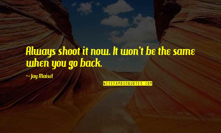 Do A Good Deed Quote Quotes By Jay Maisel: Always shoot it now. It won't be the