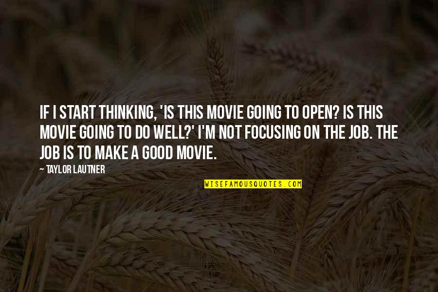 Do A Good Job Quotes By Taylor Lautner: If I start thinking, 'Is this movie going