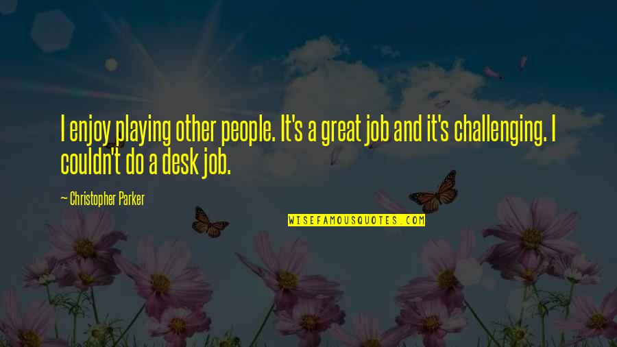 Do A Great Job Quotes By Christopher Parker: I enjoy playing other people. It's a great