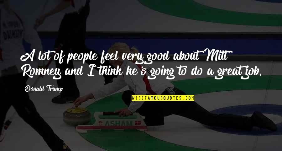 Do A Great Job Quotes By Donald Trump: A lot of people feel very good about Do A Great Job Quotes By Donald Trump: A lot of people feel very good about